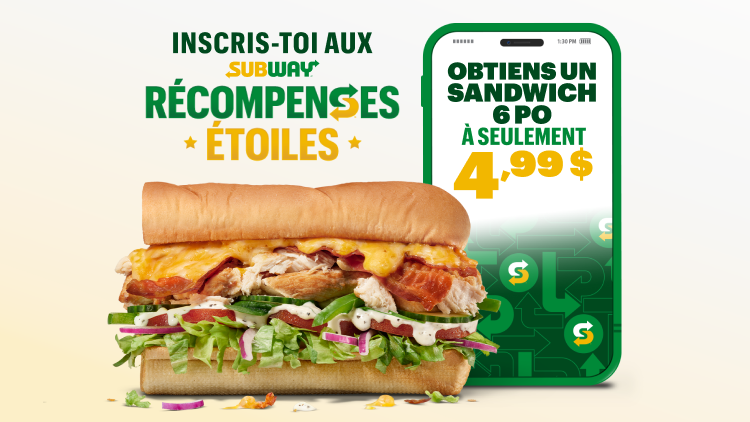 Inscris-toi aux Récompenses obtiens un sandwich 6 po à seulement 4,99 $. 